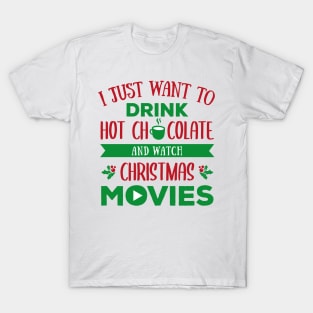 I just want to drink hot chocolate and watch christmas movies T-Shirt